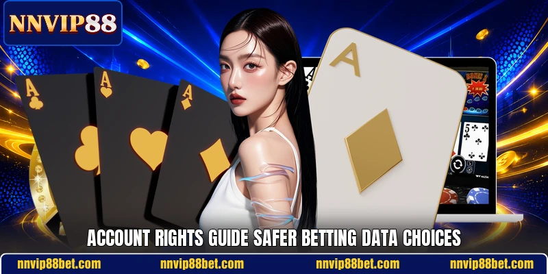 Account rights guide safer betting data choices