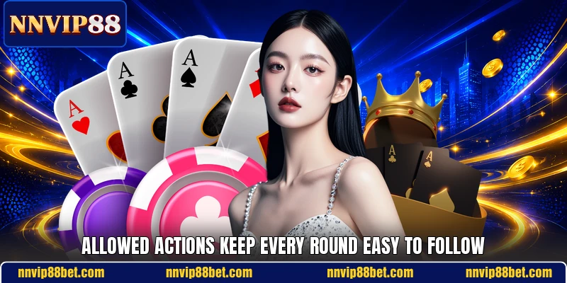 Allowed actions keep every round easy to follow Allowed actions keep every round easy to follow