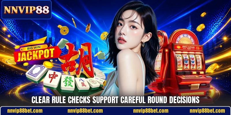 Clear rule checks support careful round decisions Clear rule checks support careful round decisions