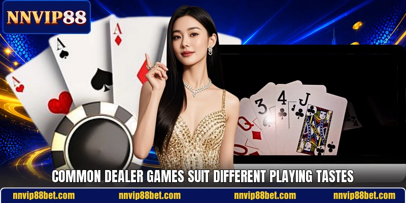 Common dealer games suit different playing tastes Common dealer games suit different playing tastes