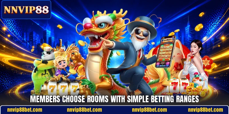 Members choose rooms with simple betting ranges Members choose rooms with simple betting ranges