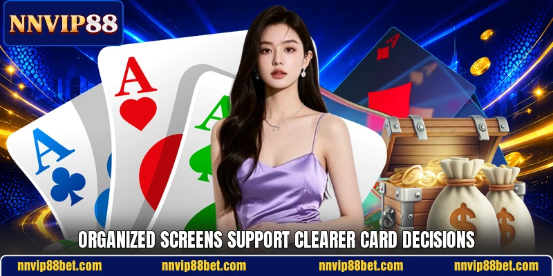 Organized screens support clearer card decisions Organized screens support clearer card decisions