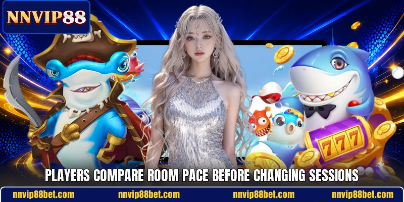 Players compare room pace before changing sessions