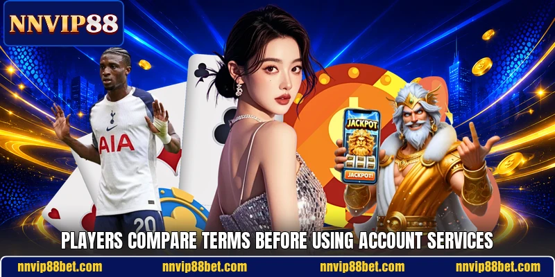 Players compare terms before using account services Players compare terms before using account services