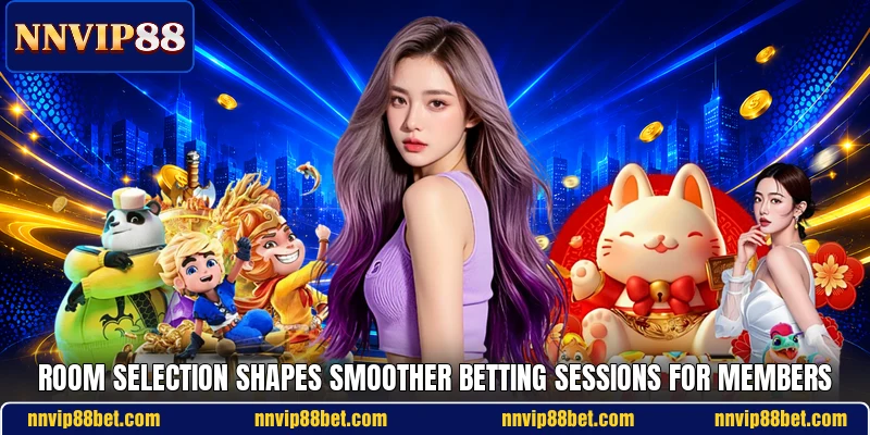 Room selection shapes smoother betting sessions for members