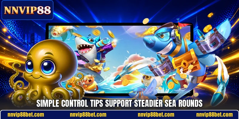 Simple control tips support steadier sea rounds Simple control tips support steadier sea rounds
