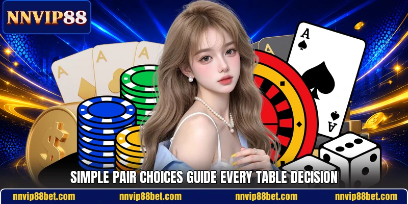 Simple pair choices guide every table decision Simple pair choices guide every table decision