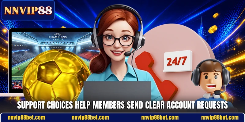 Support choices help members send clear account requests Support choices help members send clear account requests